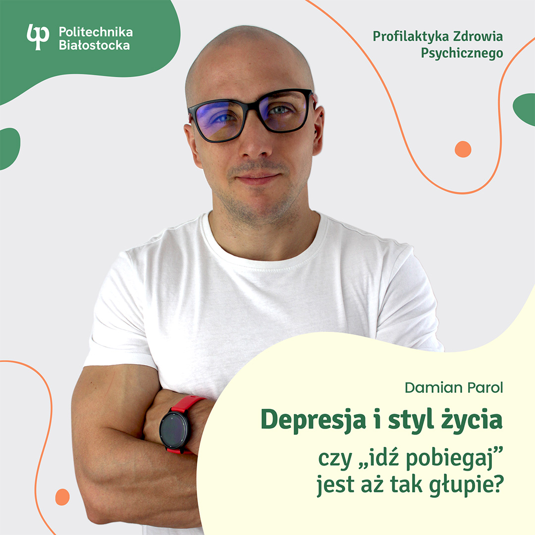 grafika: lewy górny róg logo Politechnika Białostocka, prawy górny róg napis Profilaktyka Zdrowia Psychicznego. Poniżej zdjęcie przedstawiające prowadzącego wykład i napisy: Damian Parol oraz "Depresja i styl życia. Czy „idź pobiegaj” jest aż tak głupie?"