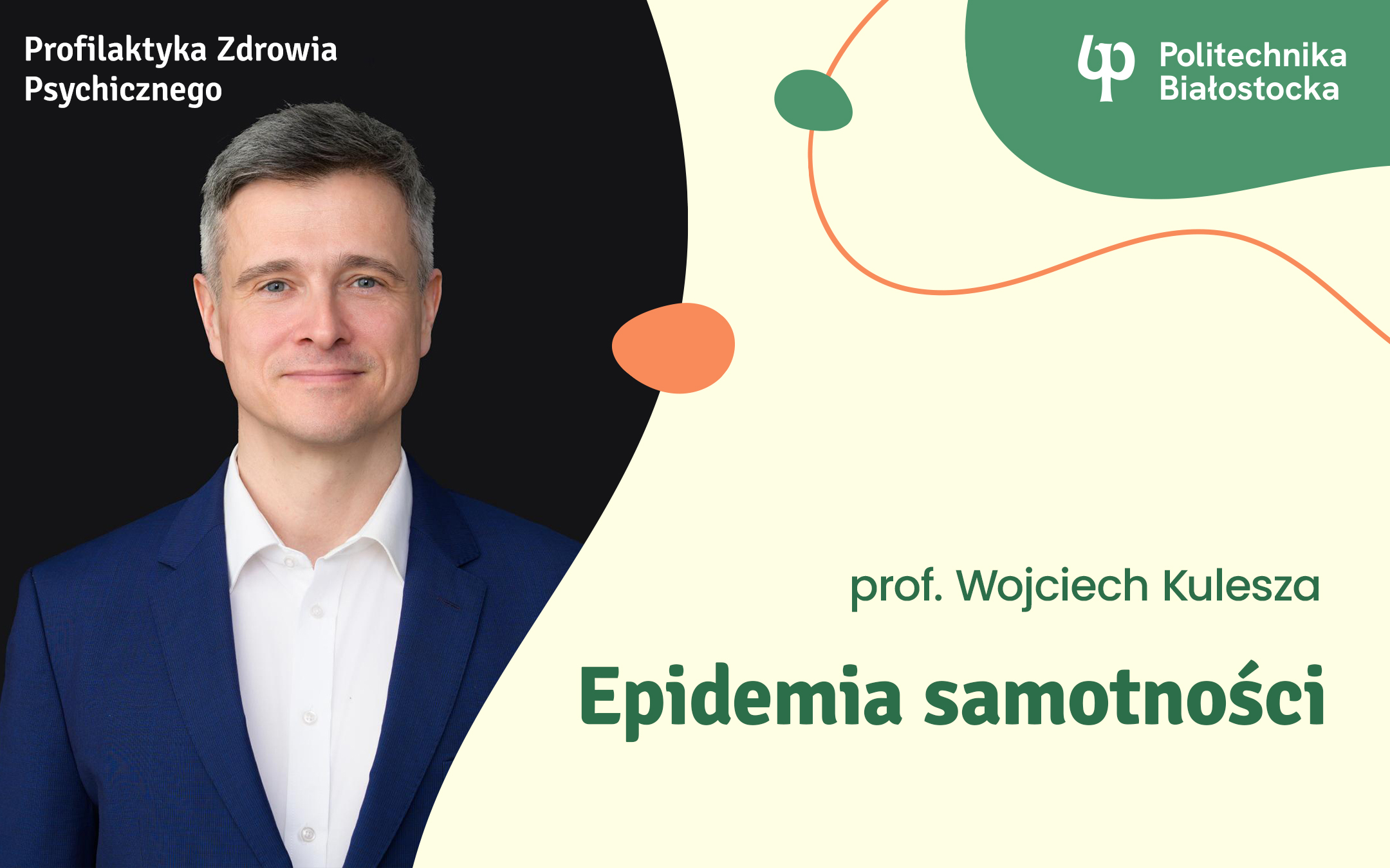 grafika:, lewy górny róg napis Profilaktyka Zdrowia Psychicznego prawy górny róg logo Politechnika Białostocka Poniżej po lewej stronie zdjęcie przedstawiające prowadzącego. Po prawej stronie napisy prof. Wojciech Kulesza "Epidemia samotności"