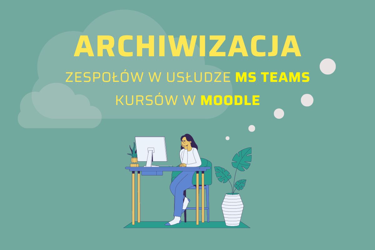 Archiwizacja zespołów w usłudze MS Teams oraz kursów Moodle