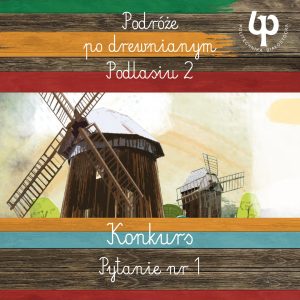 Konkurs "Podróże po drewnianym Podlasiu 2", pytanie nr 1