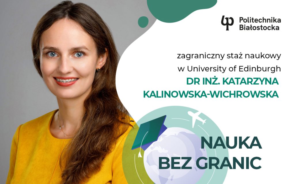 Zagraniczne staże naukowe – dr inż. Katarzyna Kalinowska-Wichrowska z Wydziału Budownictwa i Nauk o Środowisku Politechniki Białostockiej prowadziła badania w University of Edinburgh