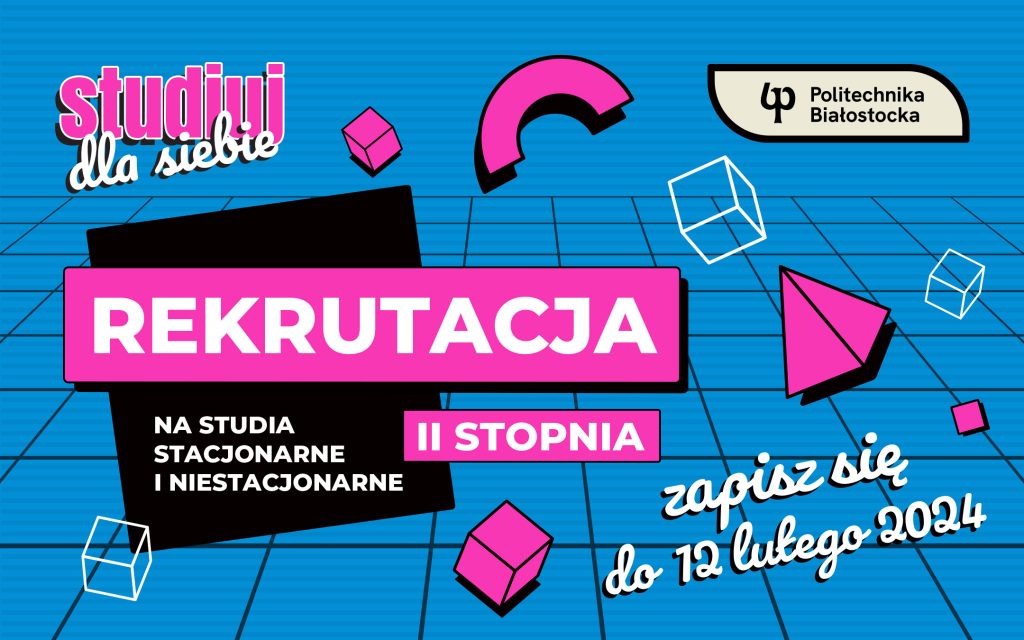 Rekrutacja na studia magisterskie w Politechnice Białostockiej. Zapisy do 12 lutego 2024 r.