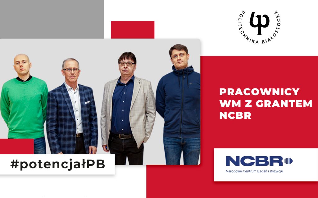Nauczyciele akademiccy z Wydziału Mechanicznego Politechniki Białostockiej uzyskali grant w programie europejskim NCBR