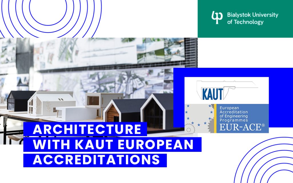 Architecture field of study offered at the Faculty of Architecture of Bialystok University of Technology has received KAUT European accreditation