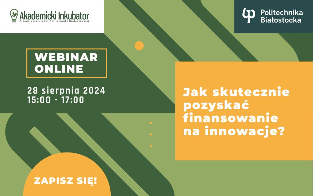 Webinar Akademickiego Inkubatora Przedsiębiorczości Politechniki Białostockiej „Jak skutecznie pozyskać finansowanie na innowacje?”