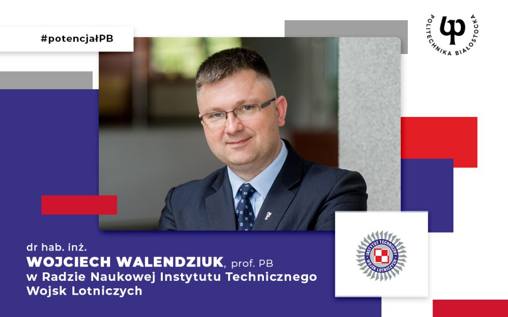 Dr hab. inż. Wojciech Walendziuk, prof. PB powołany do Rady Naukowej Instytutu Technicznego Wojsk Lotniczych
