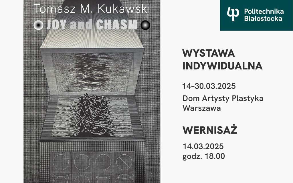 Dr hab. inż. arch. Tomasz M. Kukawski, prof. PB wygrał IV Ogólnopolski Konkurs Grafiki Artystycznej Grafiteka 2024. Autorska wystawa JOY and CHASM w Galerii Domu Artysty Plastyka w Warszawie 14.03.2025