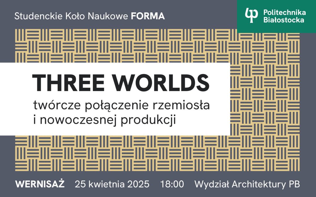 Wystawa prac studentów Wydziału Architektury Politechniki Białostockiej. Wernisaż „Three worlds” 25 kwietnia 2025 r.
