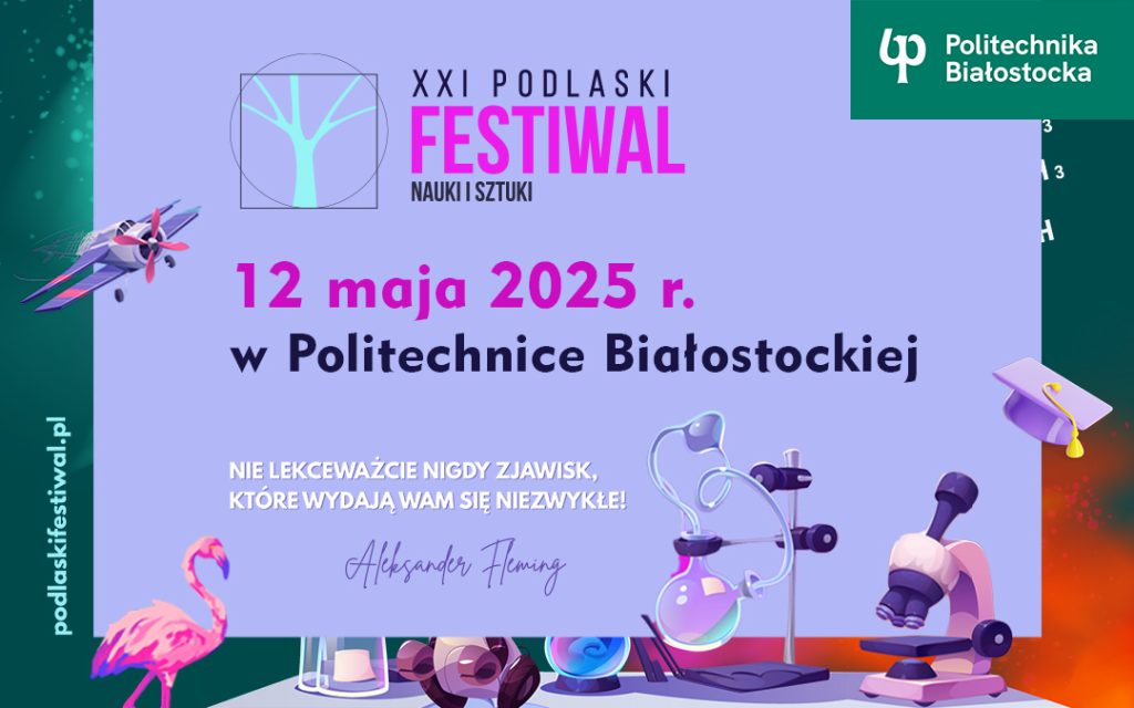 XXI Podlaski Festiwal Nauki i Sztuki z Politechniką Białostocką 12 maja 2025 r. Największe atrakcje