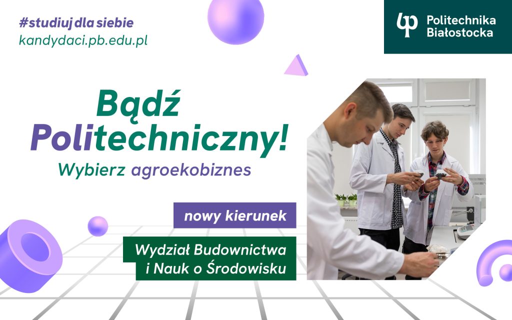 Agroekobiznes – nowy międzywydziałowy kierunek studiów I stopnia na Wydziale Budownictwa i Nauk o Środowisku Politechniki Białostockiej
