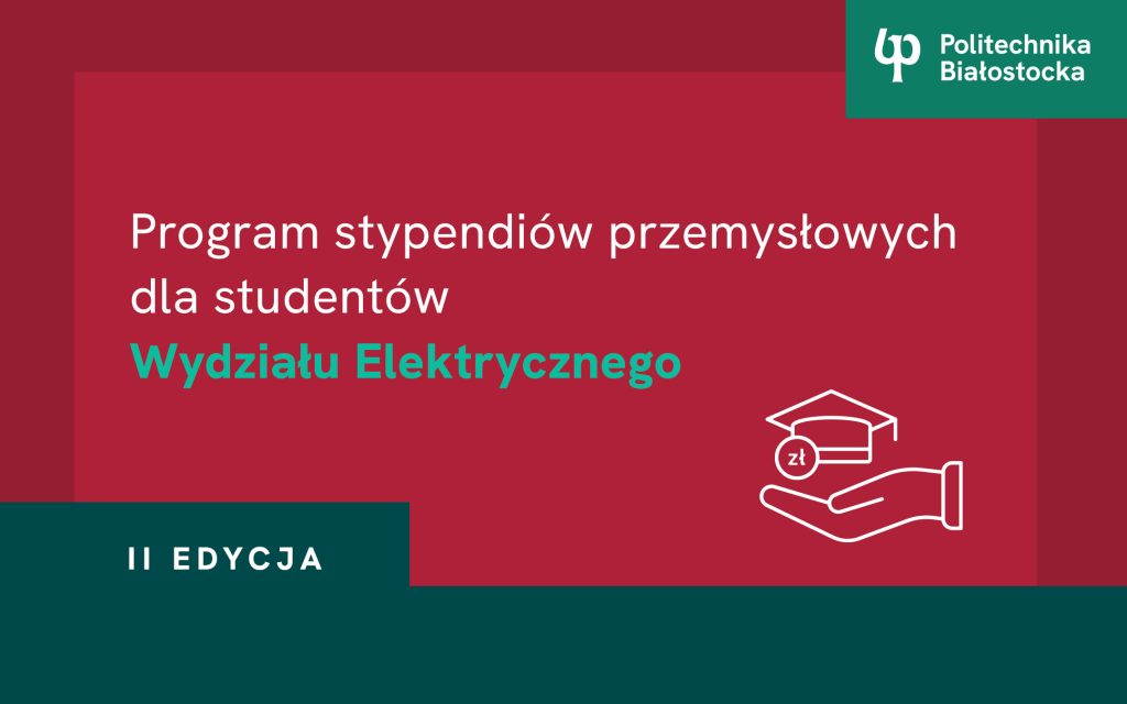 Stypendia przemysłowe dla studentów Wydziału Elektrycznego Politechniki Białostockiej na rok akademicki 2025/2026. Nabór do 6 lipca 2025