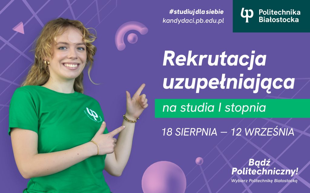 Rekrutacja uzupełniająca na studia stacjonarne I stopnia w Politechnice Białostockiej. Zapisy od 18 sierpnia 2025 r.