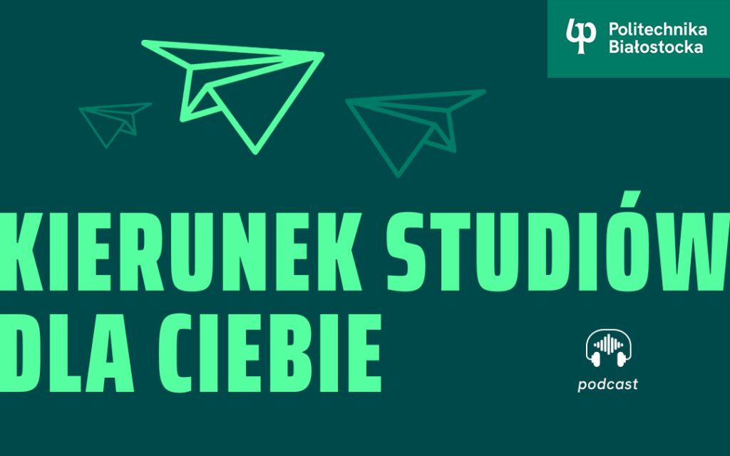 Kierunek studiów dla Ciebie. Podcast YouTube Politechniki Białostockiej