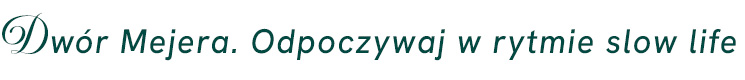 belka graficzna z napisem Dwór Mejera. Odpoczywaj w rytmie slow life