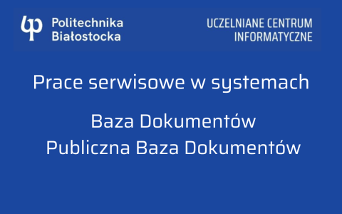 Plansza informacyjna Politechniki Białostockiej o pracach serwisowych w systemach Baza Dokumentów i Publiczna Baza Dokumentów